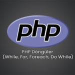 PHP Döngüler (While, For, Foreach, Do While)