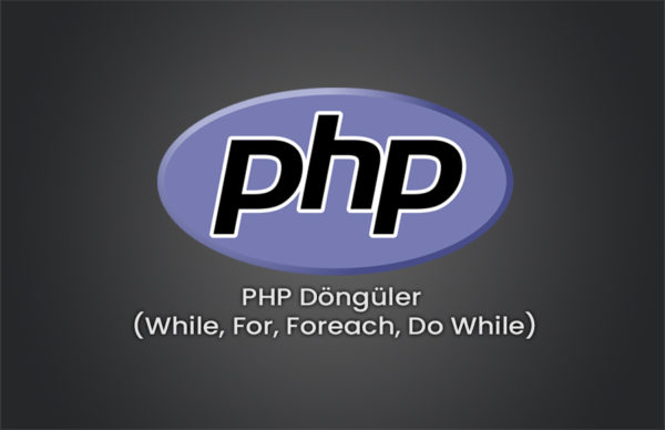 PHP Döngüler (While, For, Foreach, Do While)