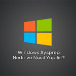Windows Sysprep Nedir ve Nasıl Yapılır